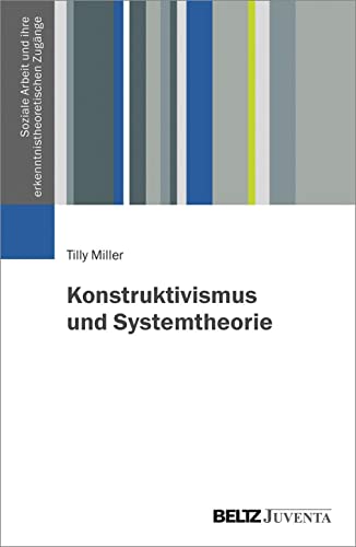 Konstruktivismus und Systemtheorie (Soziale Arbeit und ihre erkenntnistheoretischen Zugänge)